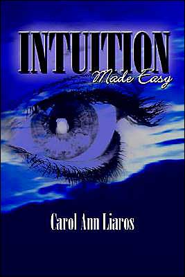 Intuition Made Easy - Carol Ann Liaros - Books - Cloudbank Creations, Inc. - 9780965183536 - April 5, 2003