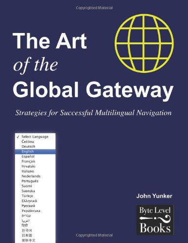 The Art of the Global Gateway: Strategies for Successful Multilingual Navigation - John Yunker - Books - Byte Level Books - 9780979647536 - September 14, 2010