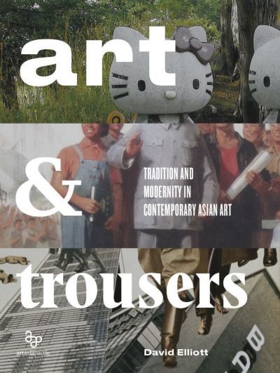 Art and Trousers: Tradition and Modernity in Contemporary Asian Art - David Elliott - Libros - ArtAsiaPacific Publishing - 9780989688536 - 6 de octubre de 2021