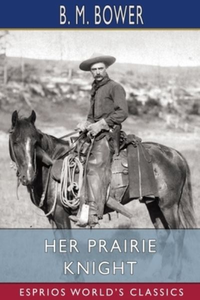 Cover for B. M. Bower · Her Prairie Knight (Esprios Classics) (Paperback Book) (2024)