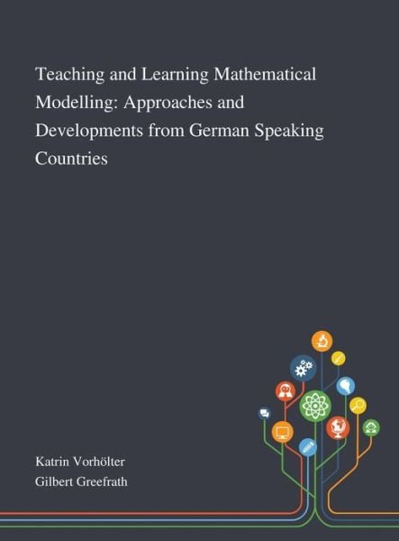 Cover for Katrin Vorhölter · Teaching and Learning Mathematical Modelling Approaches and Developments From German Speaking Countries (Inbunden Bok) (2020)