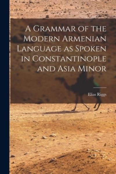 Cover for Elias 1810-1901 Riggs · A Grammar of the Modern Armenian Language as Spoken in Constantinople and Asia Minor (Paperback Book) (2021)