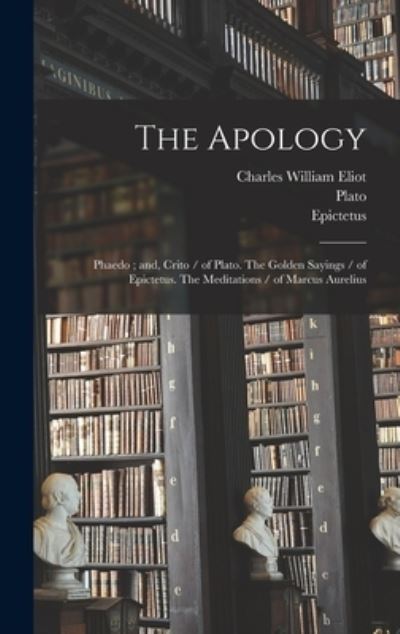 Cover for Charles William 1834-1926 Eliot · The Apology; Phaedo; and, Crito / of Plato. The Golden Sayings / of Epictetus. The Meditations / of Marcus Aurelius (Hardcover Book) (2021)
