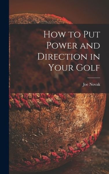 Cover for Joe 1898-1982 Novak · How to Put Power and Direction in Your Golf (Hardcover bog) (2021)