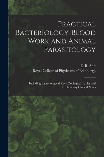 Cover for E R (Edward Rhodes) 1867-1948 Stitt · Practical Bacteriology, Blood Work and Animal Parasitology (Paperback Book) (2021)