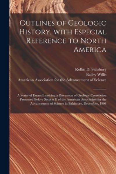 Cover for Bailey 1857-1949 Willis · Outlines of Geologic History, With Especial Reference to North America; a Series of Essays Involving a Discussion of Geologic Correlation Presented Before Section E of the American Association for the Advancement of Science in Baltimore, December, 1908 (Paperback Bog) (2021)