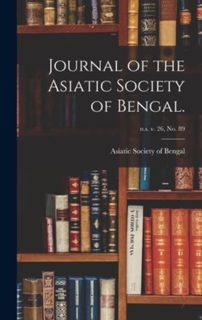 Cover for Asiatic Society of Bengal · Journal of the Asiatic Society of Bengal.; n.s. v. 26, no. 89 (Hardcover Book) (2021)