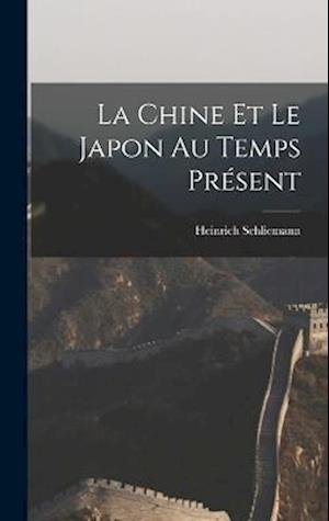 Cover for Heinrich Schliemann · Chine et le Japon Au Temps Présent (Book) (2022)