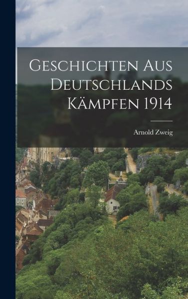 Cover for Arnold Zweig · Geschichten Aus Deutschlands Kämpfen 1914 (Book) (2022)