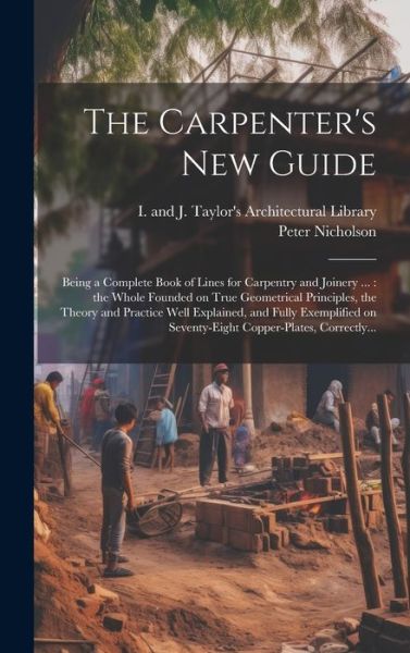 Carpenter's New Guide : Being a Complete Book of Lines for Carpentry and Joinery ... - Peter 1765-1844 Nicholson - Books - Creative Media Partners, LLC - 9781020494536 - July 18, 2023