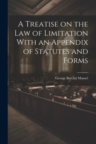 Cover for George Barclay Mansel · Treatise on the Law of Limitation with an Appendix of Statutes and Forms (Book) (2023)