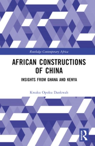 Cover for Kwaku Opoku Dankwah · African Constructions of China: Insights from Ghana and Kenya - Routledge Contemporary Africa (Hardcover Book) (2023)
