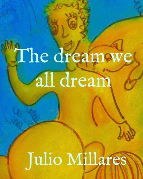 The dream we all dream - Julio Millares - Kirjat - Independently published - 9781070105536 - perjantai 24. toukokuuta 2019
