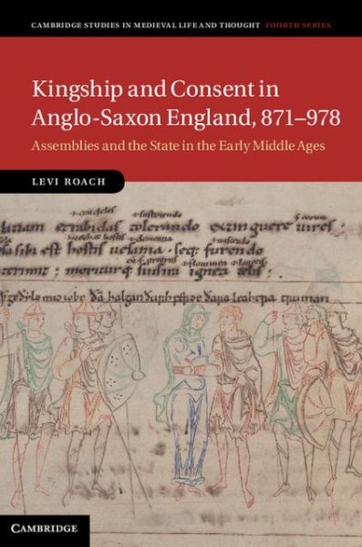 Cover for Roach, Levi (University of Exeter) · Kingship and Consent in Anglo-Saxon England, 871-978: Assemblies and the State in the Early Middle Ages - Cambridge Studies in Medieval Life and Thought: Fourth Series (Hardcover bog) (2013)