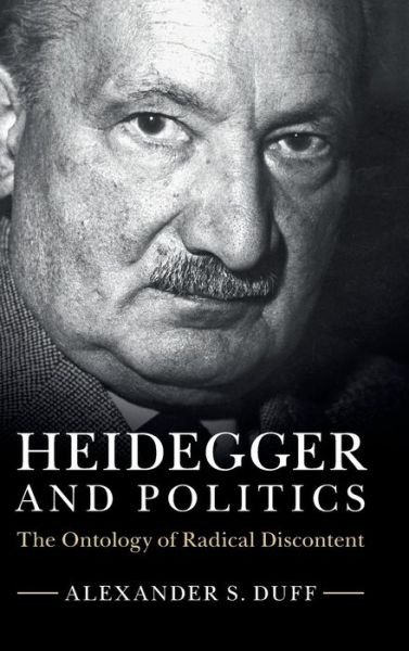 Cover for Duff, Alexander S. (Boston University) · Heidegger and Politics: The Ontology of Radical Discontent (Hardcover Book) (2015)