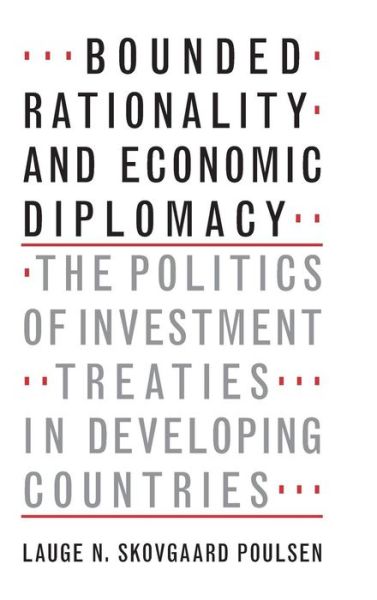 Cover for Skovgaard Poulsen, Lauge N. (University College London) · Bounded Rationality and Economic Diplomacy: The Politics of Investment Treaties in Developing Countries (Hardcover Book) (2015)