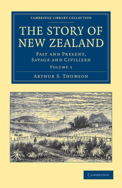 Cover for Arthur S. Thomson · The Story of New Zealand: Past and Present, Savage and Civilized - Cambridge Library Collection - History of Oceania (Paperback Book) (2011)