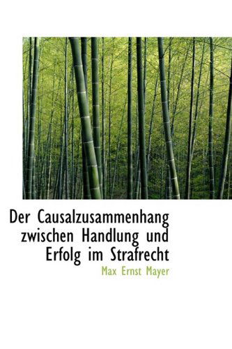 Cover for Max Ernst Mayer · Der Causalzusammenhang Zwischen Handlung Und Erfolg Im Strafrecht (Paperback Book) [German edition] (2009)