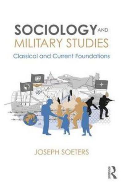 Cover for Soeters, Joseph (Royal Netherlands Military Academy and Tilburg University, Netherlands) · Sociology and Military Studies: Classical and Current Foundations - Cass Military Studies (Paperback Book) (2018)