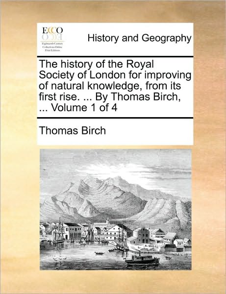 Cover for Thomas Birch · The History of the Royal Society of London for Improving of Natural Knowledge, from Its First Rise. ... by Thomas Birch, ... Volume 1 of 4 (Paperback Book) (2010)