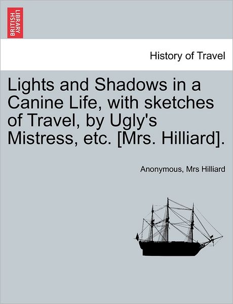 Cover for Anonymous · Lights and Shadows in a Canine Life, with Sketches of Travel, by Ugly's Mistress, Etc. [mrs. Hilliard]. (Paperback Bog) (2011)