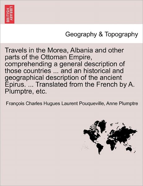 Cover for Fran Ois Charles Hugues La Pouqueville · Travels in the Morea, Albania and Other Parts of the Ottoman Empire, Comprehending a General Description of Those Countries ... and an Historical and (Paperback Book) (2011)