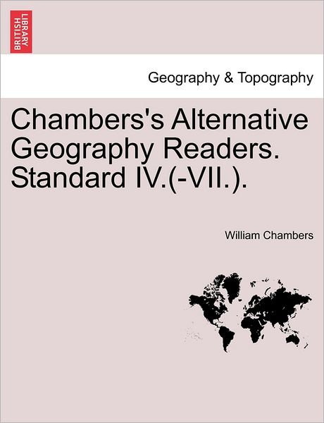 Chambers's Alternative Geography Readers. Standard Iv.(-vii.). - William Chambers - Books - British Library, Historical Print Editio - 9781241503536 - March 1, 2011
