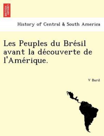 Cover for V Baril · Les Peuples Du Bre Sil Avant La De Couverte De L'ame Rique. (Pocketbok) (2011)