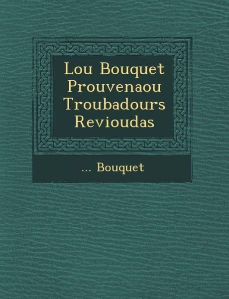Lou Bouquet Prouven Aou Troubadours Revioudas - Bouquet - Libros - Saraswati Press - 9781249536536 - 1 de septiembre de 2012