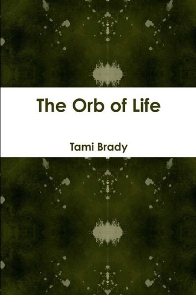 Cover for Tami Brady · The Orb of Life (Pocketbok) (2011)