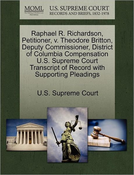 Cover for U S Supreme Court · Raphael R. Richardson, Petitioner, V. Theodore Britton, Deputy Commissioner, District of Columbia Compensation U.s. Supreme Court Transcript of Record (Paperback Book) (2011)