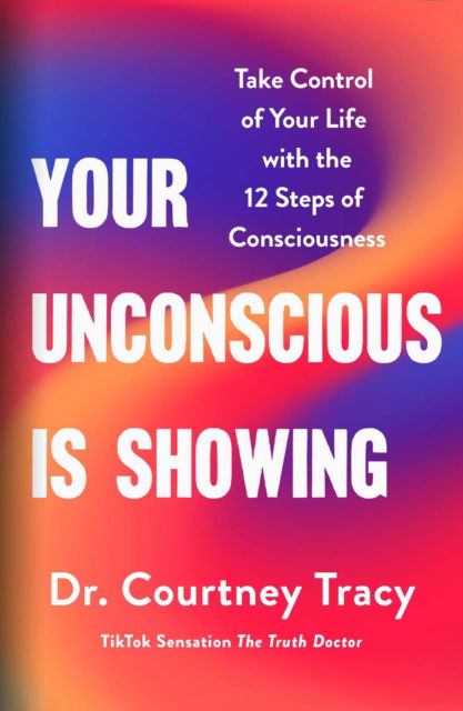 Cover for Dr Courtney Tracy · Your Unconscious Is Showing: Take Control of Your Life with the 12 Steps of Consciousness (Paperback Book) (2025)