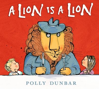 Cover for Polly Dunbar · A Lion Is a Lion (Gebundenes Buch) (2018)