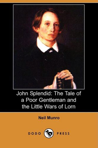 John Splendid: the Tale of a Poor Gentleman and the Little Wars of Lorn (Dodo Press) - Neil Munro - Books - Dodo Press - 9781409903536 - April 25, 2008