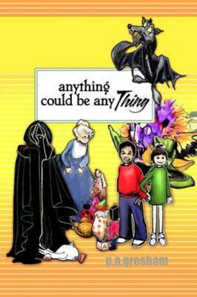 Anything Could Be Any Thing - P a Gresham - Books - Lulu.com - 9781411643536 - January 12, 2005