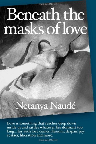 Cover for Netanya Naude · Beneath the Masks of Love: Love is Something That Reaches Deep Down Inside Us and Rattles Whatever Lies Dormant Too Long ... for with Love Comes Illusions, Despair, Joy, Ecstasy, Liberation and More. (Paperback Bog) (2009)