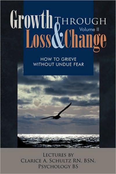 Cover for Clarice a Schultz Rn Bsn · Growth Through Loss &amp; Change, Volume Ii: How to Grieve Without Undue Fear (Paperback Book) (2010)