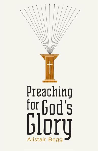 Cover for Alistair Begg · Preaching for God's Glory (N/A) [New edition] (2011)