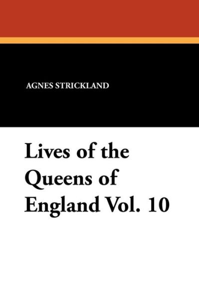 Cover for Agnes Strickland · Lives of the Queens of England Vol. 10 (Paperback Book) (2010)