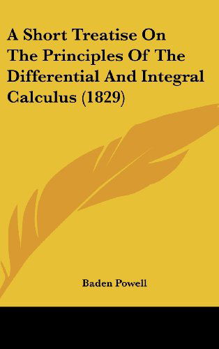 Cover for Baden Powell · A Short Treatise on the Principles of the Differential and Integral Calculus (1829) (Gebundenes Buch) (2008)