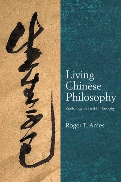 Cover for Roger T. Ames · Living Chinese Philosophy: Zoetology as First Philosophy - SUNY series in Chinese Philosophy and Culture (Hardcover Book) (2024)