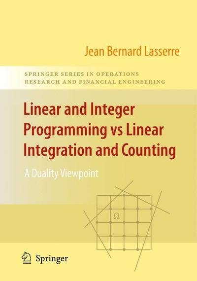 Linear and Integer Programming vs Linear Integration and Counting: A Duality Viewpoint - Springer Series in Operations Research and Financial Engineering - Jean-Bernard Lasserre - Bøker - Springer-Verlag New York Inc. - 9781441918536 - 15. desember 2010