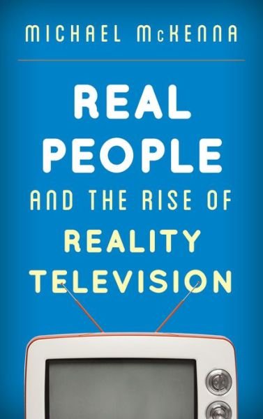 Cover for Michael Mckenna · Real People and the Rise of Reality Television (Inbunden Bok) (2015)
