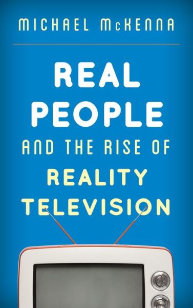 Cover for Michael Mckenna · Real People and the Rise of Reality Television (Inbunden Bok) (2015)