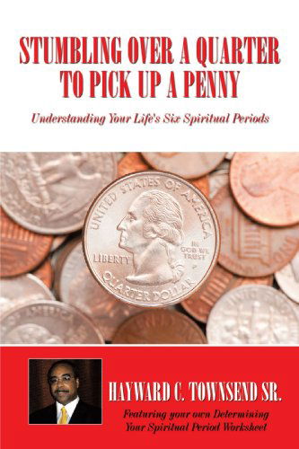 Cover for Hayward C. Townsen Sr. · Stumbling over a Quarter to Pick Up a Penny: Understanding Your Life's Six Spiritual Periods (Paperback Book) (2009)