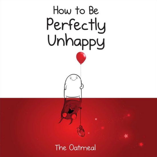 Cover for The Oatmeal · How to Be Perfectly Unhappy - The Oatmeal (Hardcover Book) (2017)