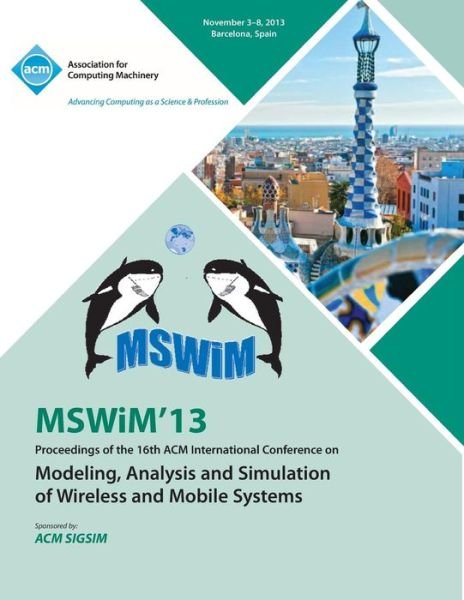 Mswim 13 Proceedings of the 16th ACM International Conference on Modeling, Analysis and Simulation of Wireless and Mobile Systems - Mswim 13 Conference Committee - Bøger - ACM - 9781450323536 - 23. december 2013