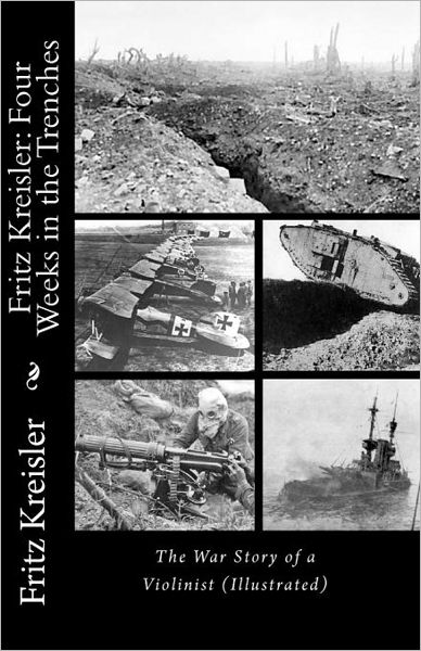 Cover for Fritz Kreisler · Fritz Kreisler: Four Weeks in the Trenches--the War Story of a Violinist (Illustrated) (Taschenbuch) [Ill edition] (2010)