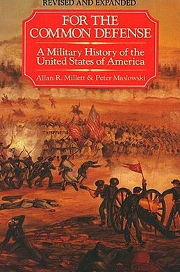 For the Common Defense: A Military History of the United States from 1607 to 2012 - Allan R. Millett - Books - Free Press - 9781451623536 - September 25, 2012