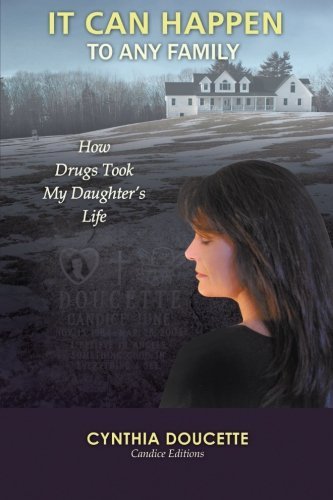 It Can Happen to Any Family: How Drugs Took My Daughter's Life - Cynthia Doucette - Kirjat - InspiringVoices - 9781462401536 - maanantai 30. heinäkuuta 2012